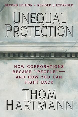 unequal protection how corporations became people and how you can fight back 2nd edition thom hartmann