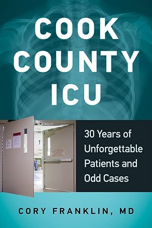 cook county icu 30 years of unforgettable patients and odd cases 1st edition cory franklin 0897339258,