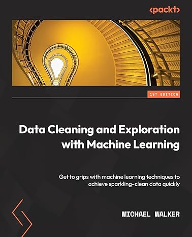data cleaning and exploration with machine learning get to grips with machine learning techniques to achieve