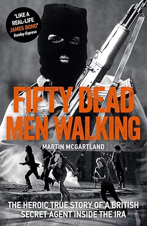 fifty dead men walking the heroic true story of a british agent inside the ira 6th edition martin mcgartland