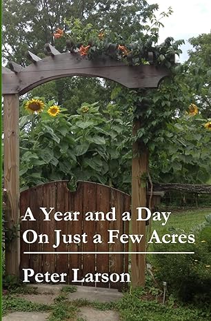 a year and a day on just a few acres 1st edition peter larson 149549957x, 978-1495499579