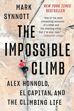 the impossible climb alex honnold el capitan and the climbing life 1st edition mark synnott 1101986662,