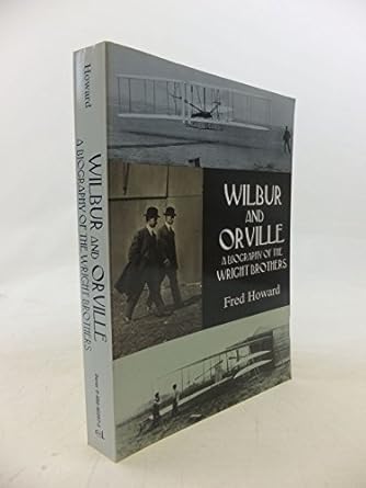 wilbur and orville a biography of the wright brothers revised edition fred howard 0486402975, 978-0486402970