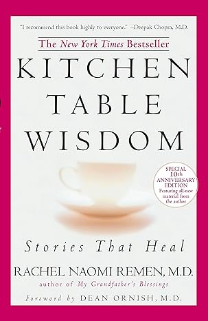 kitchen table wisdom stories that heal 10th anniversary edition anniversary edition rachel naomi remen