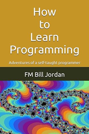 how to learn programming adventures of a self taught programmer 1st edition fm bill jordan b08r1hhnlv,