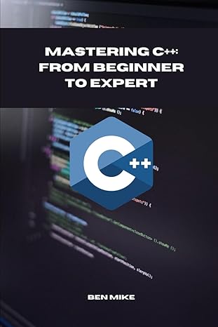 mastering c++ from beginner to expert 1st edition ben mike b0cjwwb63s, 979-8862768312