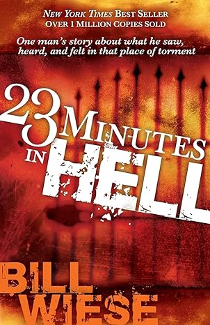 23 minutes in hell one mans story about what he saw heard and felt in that place of torment 1st edition bill