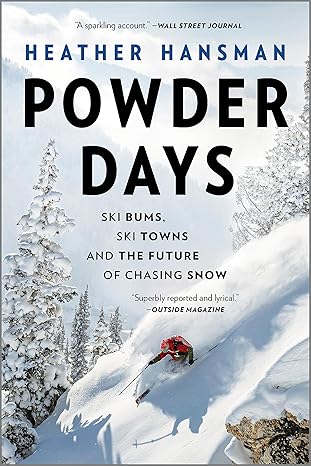 powder days ski bums ski towns and the future of chasing snow 1st time trade edition heather hansman