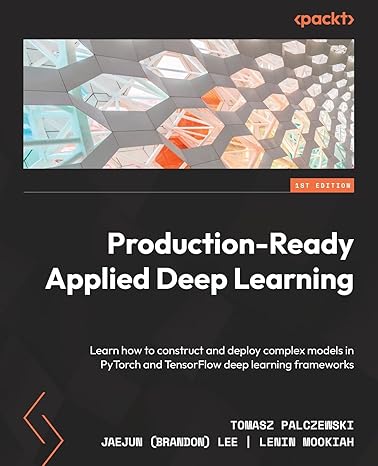 production ready applied deep learning learn how to construct and deploy complex models in pytorch and