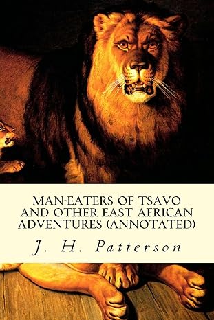 man eaters of tsavo and other east african adventures 1st edition j h patterson 1519311060, 978-1519311061
