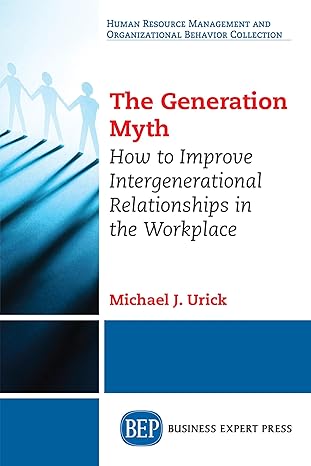 the generation myth how to improve intergenerational relationships in the workplace 1st edition michael j