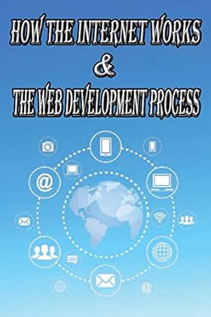 how the internet works and the web development process this book for web enthusiasts interested in learning