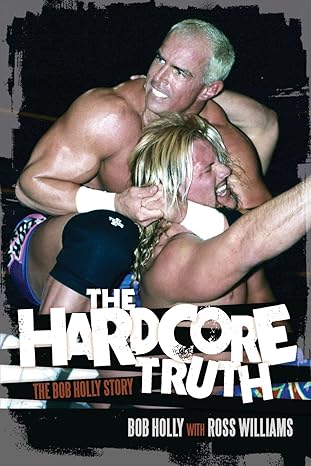 the hardcore truth the bob holly story 1st edition bob holly ,ross williams 1770411097, 978-1770411098