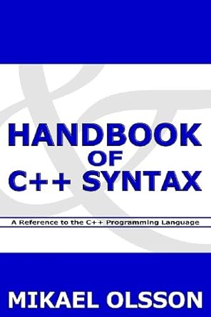 handbook of c++ syntax a reference to the c++ programming language 1st edition mikael olsson 1463574827,