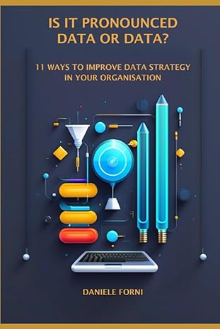 is it pronounced data or data 11 ways to improve data strategy in your organisation 1st edition mr daniele