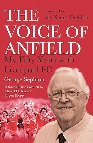 the voice of anfield my fifty years with liverpool fc 1st edition george sephton 1838952705, 978-1838952709