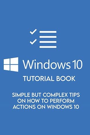 windows 10 tutorial book simple but complex tips on how to perform actions on windows 10 1st edition herma