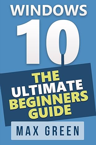 windows 10 the ultimate beginners guide 1st edition max green 1519592183, 978-1519592187