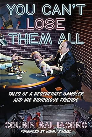 you cant lose them all tales of a degenerate gambler and his ridiculous friends 1st edition sal iacono ,jimmy