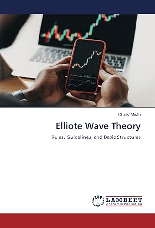 elliote wave theory rules guidelines and basic structures 1st edition khalid madih 6206766748, 978-6206766742