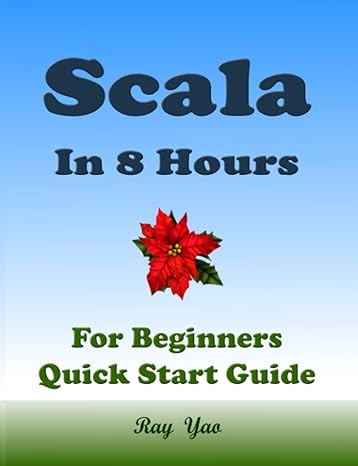 scala in 8 hours for beginners learn coding fast scala quick start guide and exercises 1st edition ray yao