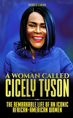 a woman called cicely tyson the remarkable life of an iconic african american women 1st edition oswald eakins
