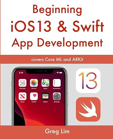 beginning ios 13 and swift app development develop ios apps with xcode 11 swift 5 core ml arkit and more 1st