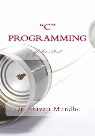 c programming a step ahead 1st edition dr shivaji d mundhe 1492984876, 978-1492984870