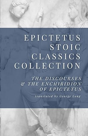 epictetus stoic classics collection the discourses and the enchiridion of epictetus 1st edition epictetus