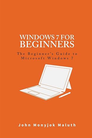 windows 7 for beginners the beginners guide to microsoft windows 7 1st edition john monyjok maluth
