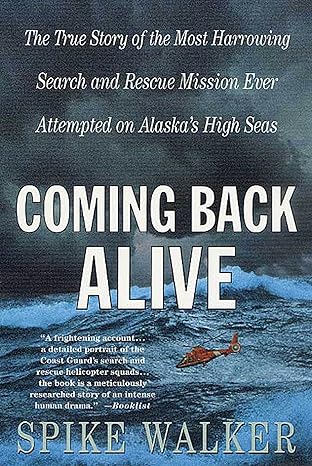 coming back alive the true story of the most harrowing search and rescue mission ever attempted on alaskas