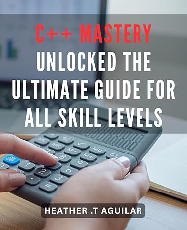 c++ mastery unlocked the ultimate guide for all skill levels unlock your c++ potential expert tips and tricks