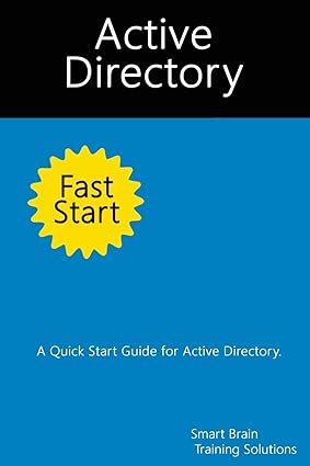 active directory fast start a quick start guide for active directory 1st edition smart brain training
