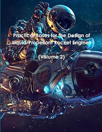 practical bases for the design of liquid propellant rocket engines 1st edition ph d james r 1948117967,