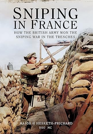 sniping in france winning the sniping war in the trenches 1st edition major h hesketh prichard dso mc