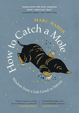 how to catch a mole wisdom from a life lived in nature 1st edition marc hamer 1771649941, 978-1771649940