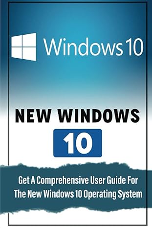 new windows 10 get a comprehensive user guide for the new windows 10 operating system 1st edition caleb