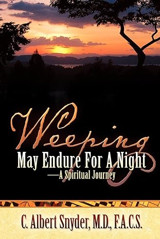 weeping may endure for a night a spiritual journey 1st edition c albert snyder m d 1600340156, 978-1600340154