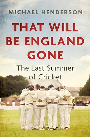 that will be england gone the last summer of cricket 1st edition michael henderson 1472132874, 978-1472132871