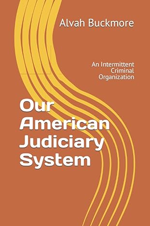 our american judiciary system an intermittent criminal organization 1st edition mr alvah buckmore jr