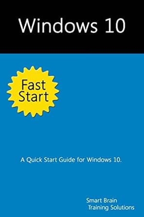 windows 10 fast start a quick start guide for windows 10 1st edition smart brain training solutions