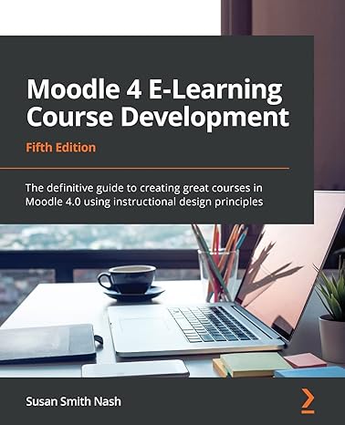 moodle 4 e learning course development the definitive guide to creating great courses in moodle 4 0 using
