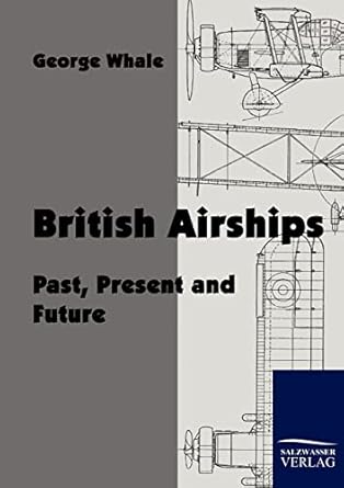 british airships past present and future 1st edition george whale 3861952866, 978-3861952862