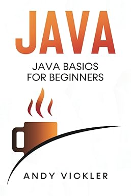 java java basics for beginners 1st edition andy vickler b095ksf89f, 979-8510579116