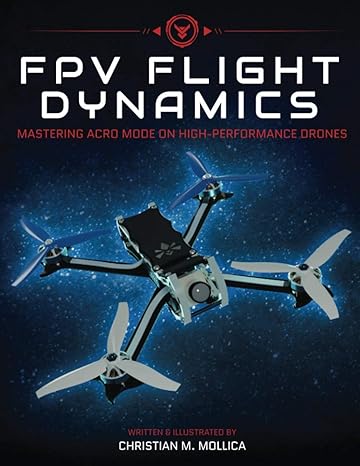 fpv flight dynamics mastering acro mode on high performance drones 1st edition christian m mollica