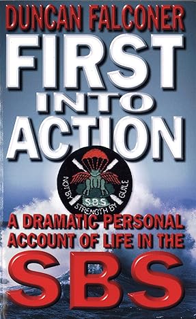 first into action a dramatic personal account of life in the sbs 1st edition duncan falconer 0751531650,