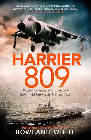 harrier 809 britain s legendary jump jet and the untold story of the falklands war 1st edition rowland white