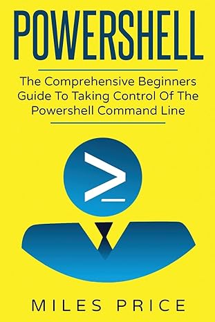 powershell the comprehensive beginners guide to taking control of the powershell command line 1st edition