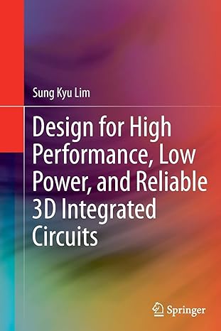 design for high performance low power and reliable 3d integrated circuits 2013th edition sung kyu lim