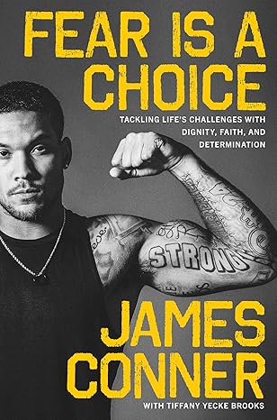 fear is a choice tackling lifes challenges with dignity faith and determination 1st edition james conner